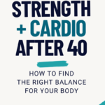 Text pin on a white background with teal brush strokes reading Strength + Cardio After 40, how to find the right balance for your body